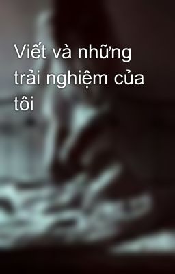 Viết và những trải nghiệm của tôi