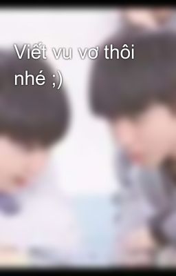 Viết vu vơ thôi nhé ;) 