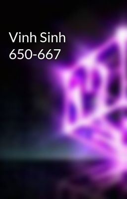 Vinh Sinh 650-667