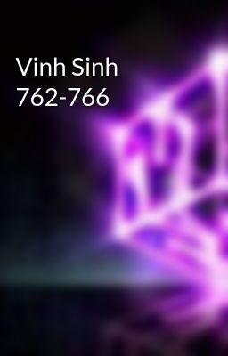 Vinh Sinh 762-766