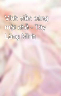 Vĩnh viễn cùng một chỗ - Tây Lăng Minh