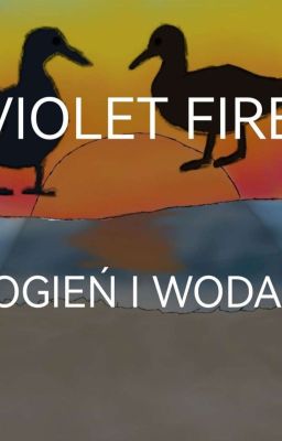 ·̩̩̥͙＊*•̩̩͙✩•̩̩͙*˚ Violet Fire: Ogień I Woda˚*•̩̩͙✩•̩̩͙*˚＊·̩̩̥͙