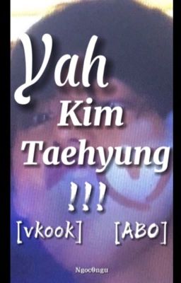 [Vkook] [ABO] Yah Kim Taehyung !!! [DROP]