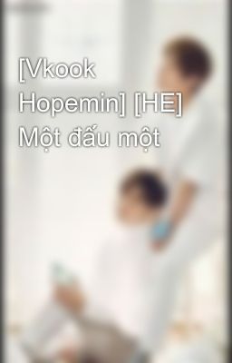 [Vkook Hopemin] [HE] Một đấu một