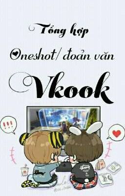 «Vkook» Tổng hợp oneshot/ đoản văn