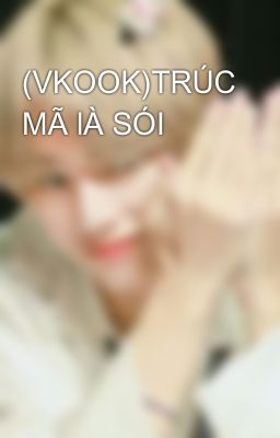 (VKOOK)TRÚC MÃ lÀ SÓI