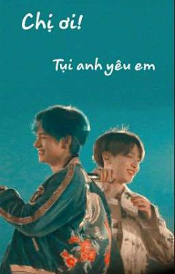 Vkook/you ||Chị ơi! Tụi anh yêu em||