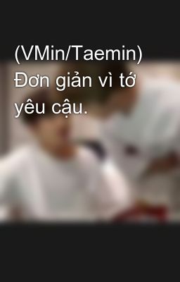 (VMin/Taemin) Đơn giản vì tớ yêu cậu.