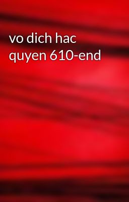 vo dich hac quyen 610-end