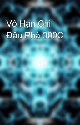 Vô Hạn Chi Đấu Phá 300C