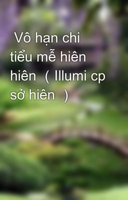  Vô hạn chi tiểu mễ hiên hiên （Illumi cp sở hiên ）