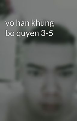 vo han khung bo quyen 3-5