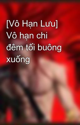 [Vô Hạn Lưu] Vô hạn chi đêm tối buông xuống