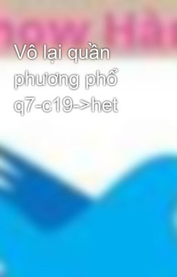 Vô lại quần phương phổ q7-c19->het