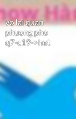 vo lai quan phuong pho q7-c19->het