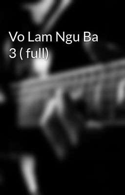 Vo Lam Ngu Ba 3 ( full)