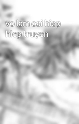 vo lam oai hiep hiep truyen