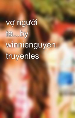 vợ người ta...by winnienguyen truyenles