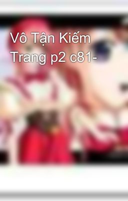 Vô Tận Kiếm Trang p2 c81-