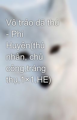 Vô trảo dã thú - Phi Huyên(thú nhân, chủ công,tráng thụ,1×1,HE)