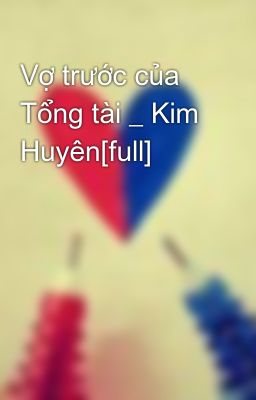 Vợ trước của Tổng tài _ Kim Huyên[full]