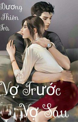 Vợ Trước Vợ Sau [ Hắc Bang, Hiện Đại, Tổng Tài, Mafia ]