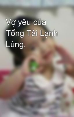 Vợ yêu của Tổng Tài Lạnh Lùng. 