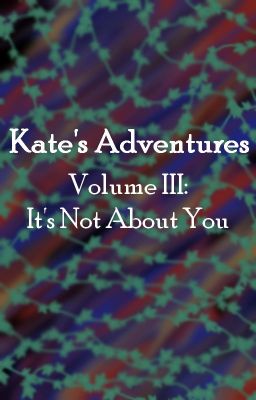 Volume III: It's Not About You