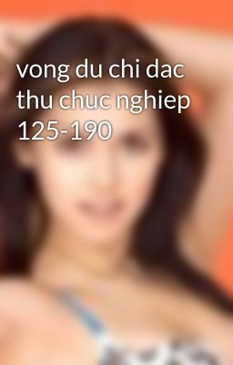 vong du chi dac thu chuc nghiep 125-190