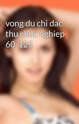 vong du chi dac thu chuc nghiep 60-125