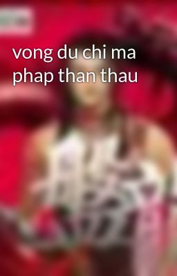 vong du chi ma phap than thau