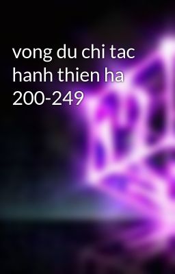 vong du chi tac hanh thien ha 200-249
