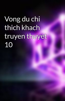 Vong du chi thich khach truyen thuyet 10