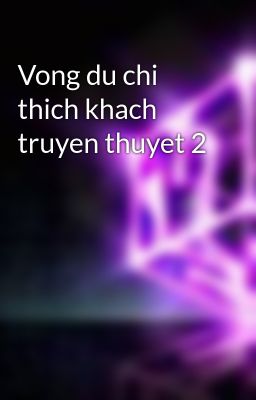 Vong du chi thich khach truyen thuyet 2