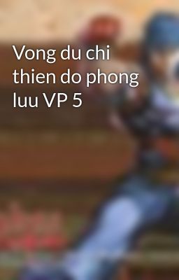 Vong du chi thien do phong luu VP 5