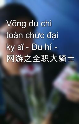 Võng du chi toàn chức đại kỵ sĩ - Du hí - 网游之全职大骑士