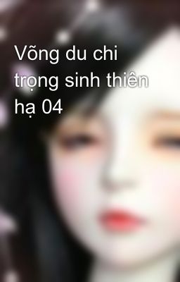 Võng du chi trọng sinh thiên hạ 04