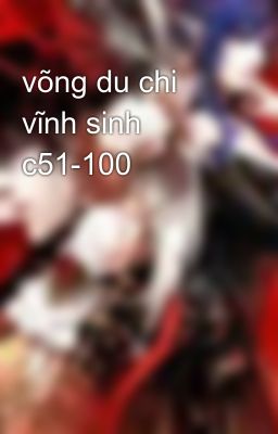 võng du chi vĩnh sinh c51-100