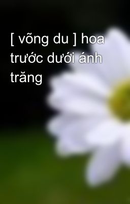 [ võng du ] hoa trước dưới ánh trăng