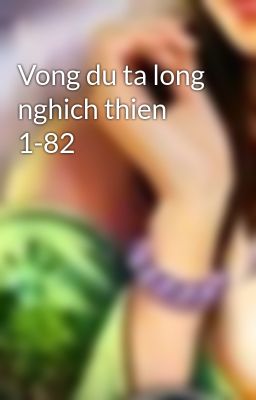 Vong du ta long nghich thien 1-82