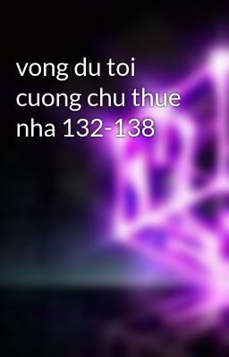 vong du toi cuong chu thue nha 132-138