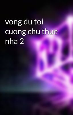 vong du toi cuong chu thue nha 2