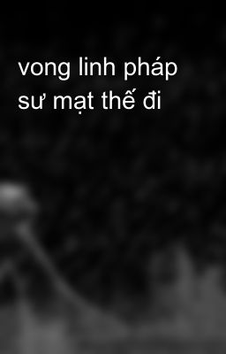 vong linh pháp sư mạt thế đi