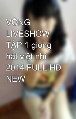 VÒNG LIVESHOW TẬP 1 giọng hát việt nhí 2014 FULL HD NEW