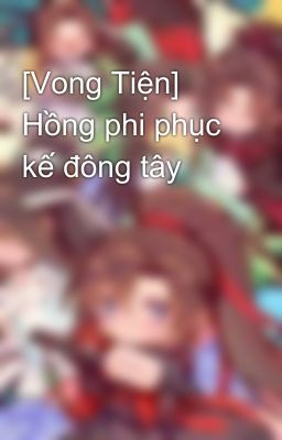 [Vong Tiện] Hồng phi phục kế đông tây