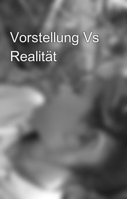 Vorstellung Vs Realität 