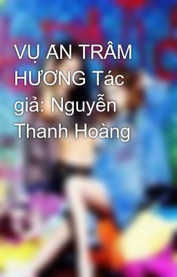 VỤ ÁN TRẦM HƯƠNG Tác giả: Nguyễn Thanh Hoàng