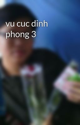 vu cuc dinh phong 3