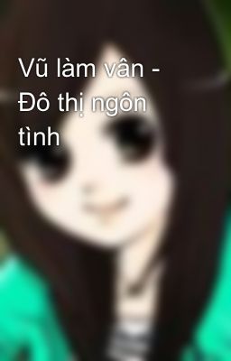 Vũ làm vân - Đô thị ngôn tình