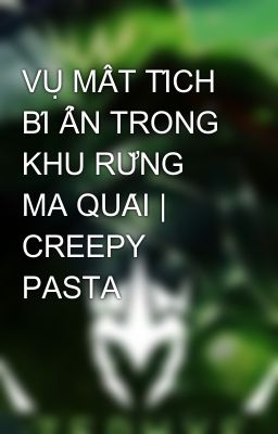 VỤ MẤT TÍCH BÍ ẨN TRONG KHU RỪNG MA QUÁI | CREEPY PASTA